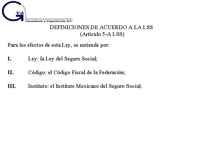 DEFINICIONES DE ACUERDO A LA LSS (Artículo 5 -A LSS) Para los efectos de