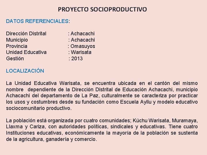 PROYECTO SOCIOPRODUCTIVO DATOS REFERENCIALES: Dirección Distrital : Achacachi Municipio : Achacachi Provincia : Omasuyos
