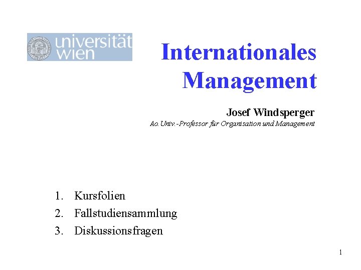 Internationales Management Josef Windsperger Ao. Univ. -Professor für Organisation und Management 1. Kursfolien 2. Internationales Management Josef Windsperger Ao. Univ. -Professor für Organisation und Management 1. Kursfolien 2.