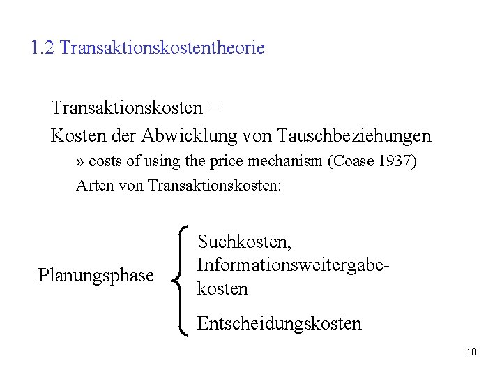 1. 2 Transaktionskostentheorie Transaktionskosten = Kosten der Abwicklung von Tauschbeziehungen » costs of using 1. 2 Transaktionskostentheorie Transaktionskosten = Kosten der Abwicklung von Tauschbeziehungen » costs of using
