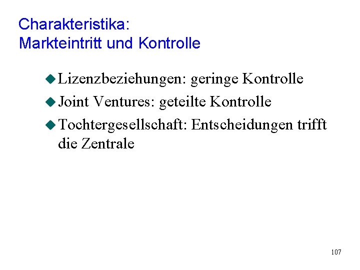 Charakteristika: Markteintritt und Kontrolle u Lizenzbeziehungen: geringe Kontrolle u Joint Ventures: geteilte Kontrolle u Charakteristika: Markteintritt und Kontrolle u Lizenzbeziehungen: geringe Kontrolle u Joint Ventures: geteilte Kontrolle u