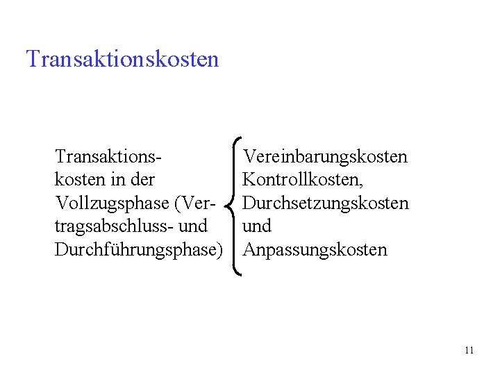 Transaktionskosten in der Vollzugsphase (Vertragsabschluss- und Durchführungsphase) Vereinbarungskosten Kontrollkosten, Durchsetzungskosten und Anpassungskosten 11 Transaktionskosten in der Vollzugsphase (Vertragsabschluss- und Durchführungsphase) Vereinbarungskosten Kontrollkosten, Durchsetzungskosten und Anpassungskosten 11