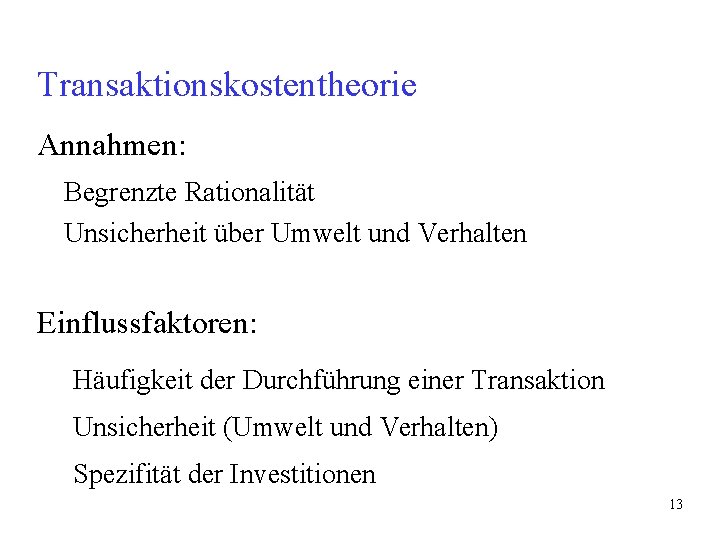 Transaktionskostentheorie Annahmen: Begrenzte Rationalität Unsicherheit über Umwelt und Verhalten Einflussfaktoren: Häufigkeit der Durchführung einer Transaktionskostentheorie Annahmen: Begrenzte Rationalität Unsicherheit über Umwelt und Verhalten Einflussfaktoren: Häufigkeit der Durchführung einer