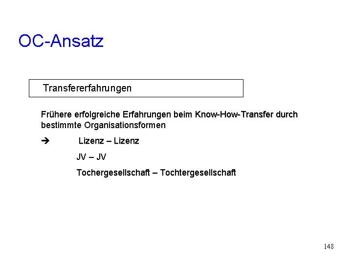 OC-Ansatz Transfererfahrungen Frühere erfolgreiche Erfahrungen beim Know-How-Transfer durch bestimmte Organisationsformen Lizenz – Lizenz JV OC-Ansatz Transfererfahrungen Frühere erfolgreiche Erfahrungen beim Know-How-Transfer durch bestimmte Organisationsformen Lizenz – Lizenz JV