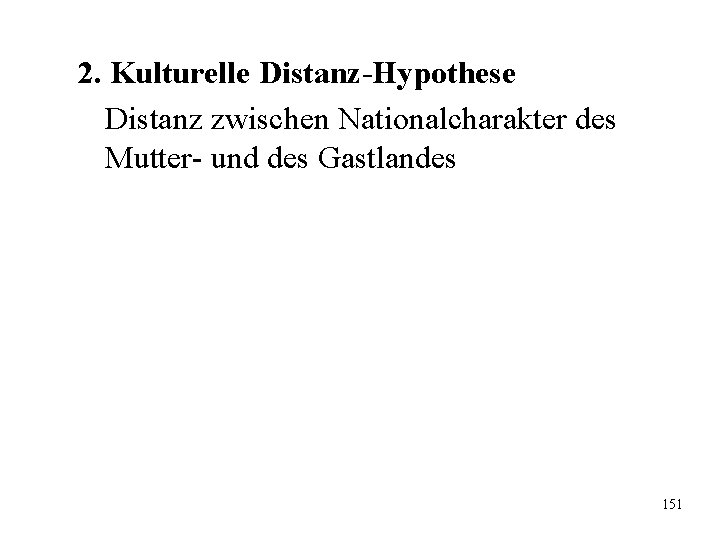 2. Kulturelle Distanz-Hypothese Distanz zwischen Nationalcharakter des Mutter- und des Gastlandes 151 2. Kulturelle Distanz-Hypothese Distanz zwischen Nationalcharakter des Mutter- und des Gastlandes 151
