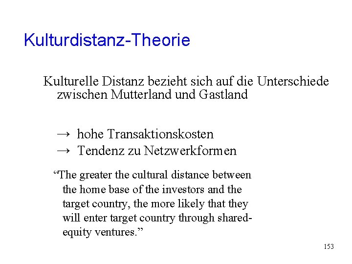 Kulturdistanz-Theorie Kulturelle Distanz bezieht sich auf die Unterschiede zwischen Mutterland und Gastland → hohe Kulturdistanz-Theorie Kulturelle Distanz bezieht sich auf die Unterschiede zwischen Mutterland und Gastland → hohe