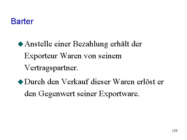 Barter u Anstelle einer Bezahlung erhält der Exporteur Waren von seinem Vertragspartner. u Durch Barter u Anstelle einer Bezahlung erhält der Exporteur Waren von seinem Vertragspartner. u Durch
