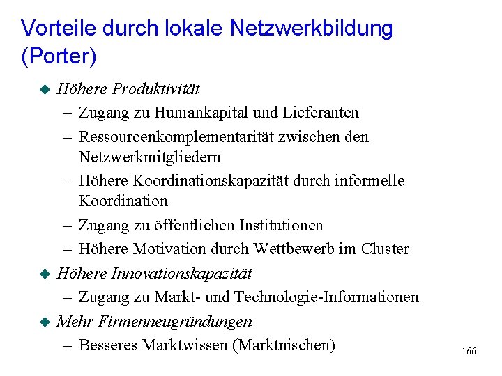 Vorteile durch lokale Netzwerkbildung (Porter) u u u Höhere Produktivität – Zugang zu Humankapital Vorteile durch lokale Netzwerkbildung (Porter) u u u Höhere Produktivität – Zugang zu Humankapital