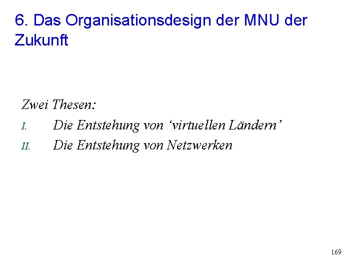 6. Das Organisationsdesign der MNU der Zukunft Zwei Thesen: I. Die Entstehung von ‘virtuellen 6. Das Organisationsdesign der MNU der Zukunft Zwei Thesen: I. Die Entstehung von ‘virtuellen