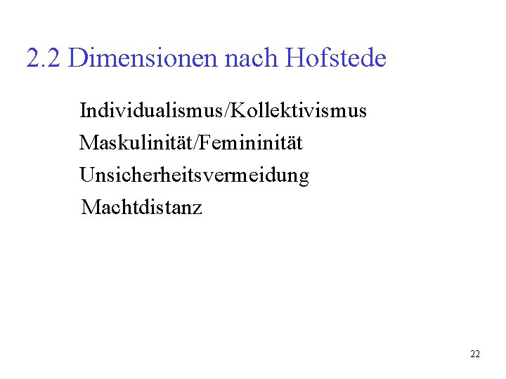 2. 2 Dimensionen nach Hofstede Individualismus/Kollektivismus Maskulinität/Femininität Unsicherheitsvermeidung Machtdistanz 22 2. 2 Dimensionen nach Hofstede Individualismus/Kollektivismus Maskulinität/Femininität Unsicherheitsvermeidung Machtdistanz 22