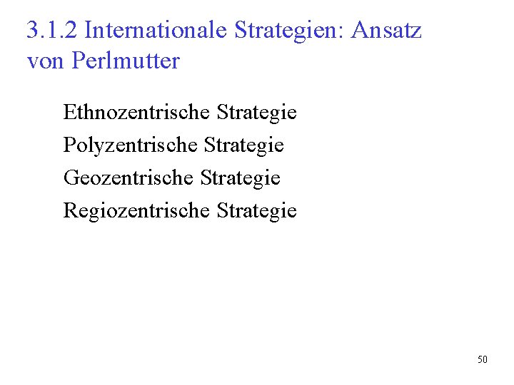3. 1. 2 Internationale Strategien: Ansatz von Perlmutter Ethnozentrische Strategie Polyzentrische Strategie Geozentrische Strategie 3. 1. 2 Internationale Strategien: Ansatz von Perlmutter Ethnozentrische Strategie Polyzentrische Strategie Geozentrische Strategie