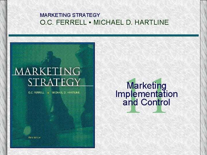 MARKETING STRATEGY O. C. FERRELL • MICHAEL D. HARTLINE 11 Marketing Implementation and Control