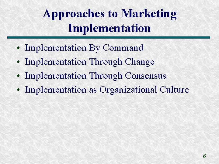 Approaches to Marketing Implementation • • Implementation By Command Implementation Through Change Implementation Through