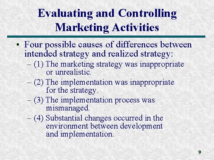Evaluating and Controlling Marketing Activities • Four possible causes of differences between intended strategy