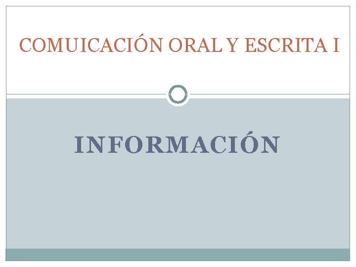 COMUICACIÓN ORAL Y ESCRITA I INFORMACIÓN 