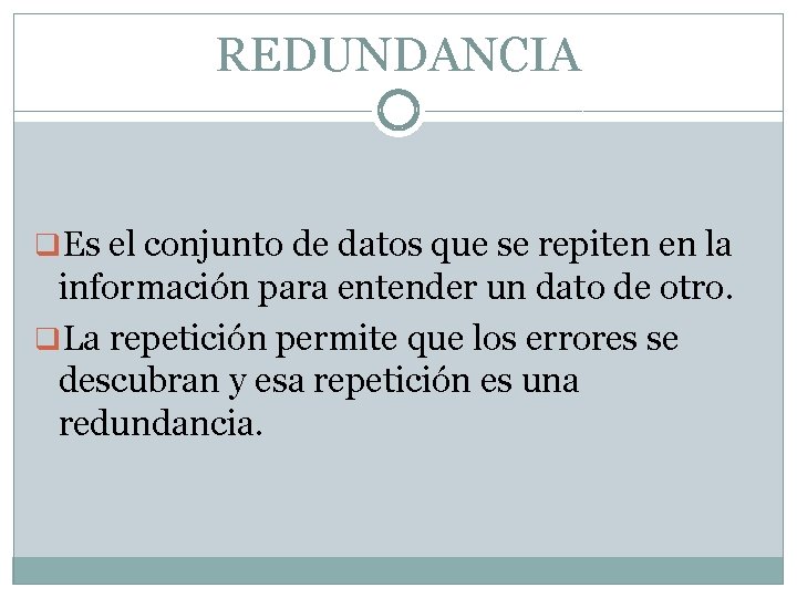 REDUNDANCIA q. Es el conjunto de datos que se repiten en la información para