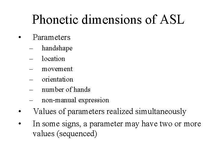 Phonetic dimensions of ASL • Parameters – – – • • handshape location movement