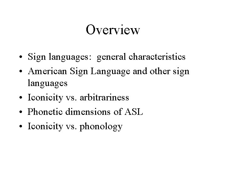 Overview • Sign languages: general characteristics • American Sign Language and other sign languages
