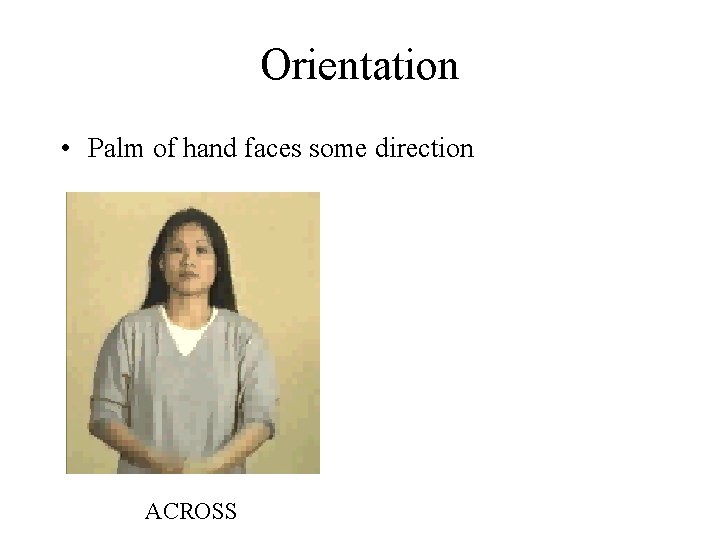 Orientation • Palm of hand faces some direction ACROSS 