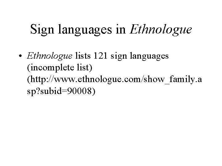 Sign languages in Ethnologue • Ethnologue lists 121 sign languages (incomplete list) (http: //www.