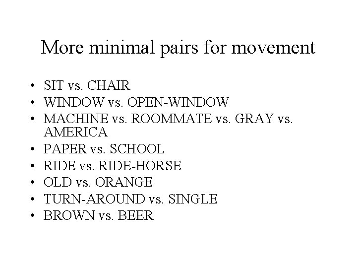 More minimal pairs for movement • SIT vs. CHAIR • WINDOW vs. OPEN-WINDOW •