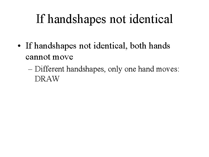 If handshapes not identical • If handshapes not identical, both hands cannot move –