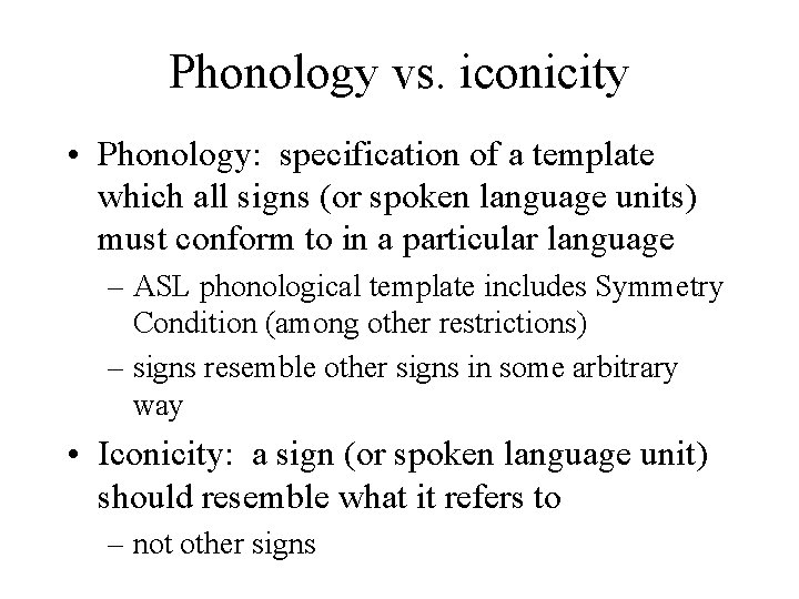 Phonology vs. iconicity • Phonology: specification of a template which all signs (or spoken Phonology vs. iconicity • Phonology: specification of a template which all signs (or spoken