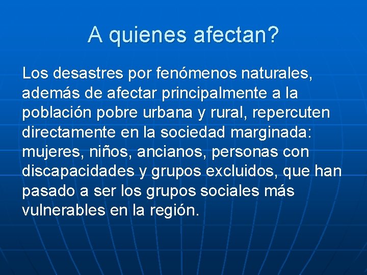 A quienes afectan? Los desastres por fenómenos naturales, además de afectar principalmente a la