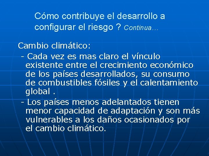 Cómo contribuye el desarrollo a configurar el riesgo ? Continua… Cambio climático: - Cada