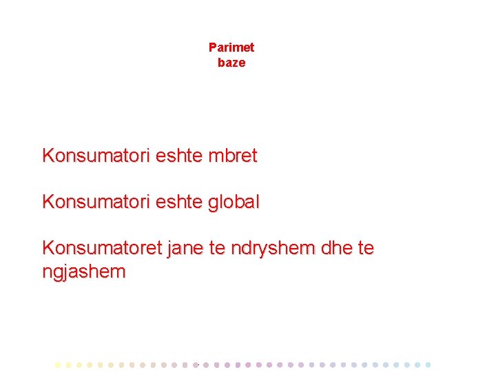 Parimet baze Konsumatori eshte mbret Konsumatori eshte global Konsumatoret jane te ndryshem dhe te