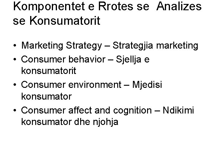 Komponentet e Rrotes se Analizes se Konsumatorit • Marketing Strategy – Strategjia marketing •