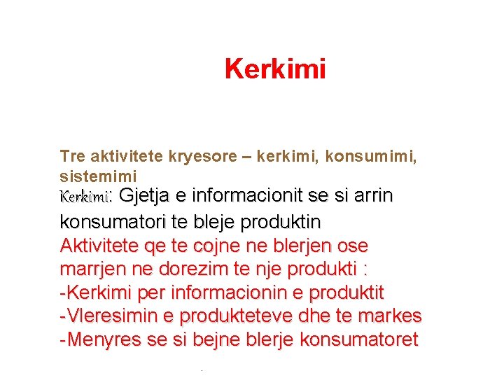 Kerkimi Tre aktivitete kryesore – kerkimi, konsumimi, sistemimi Kerkimi: Gjetja e informacionit se si