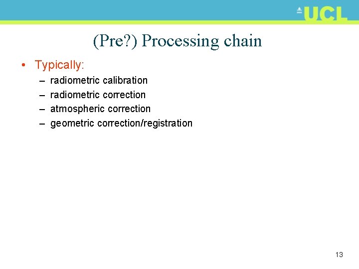 (Pre? ) Processing chain • Typically: – – radiometric calibration radiometric correction atmospheric correction