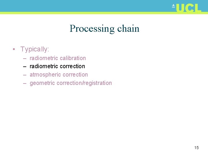 Processing chain • Typically: – – radiometric calibration radiometric correction atmospheric correction geometric correction/registration