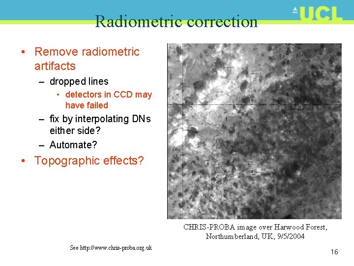 Radiometric correction • Remove radiometric artifacts – dropped lines • detectors in CCD may