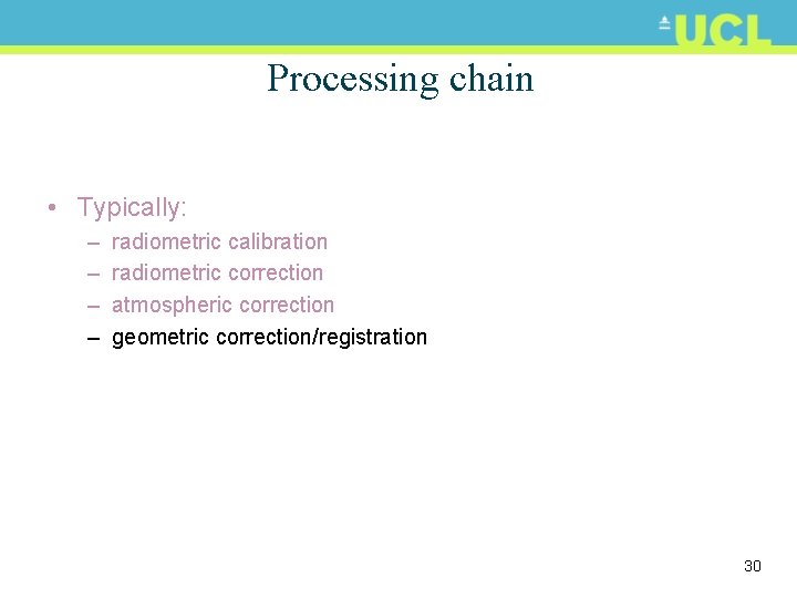 Processing chain • Typically: – – radiometric calibration radiometric correction atmospheric correction geometric correction/registration