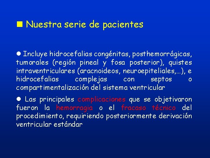 n Nuestra serie de pacientes l Incluye hidrocefalias congénitas, posthemorrágicas, tumorales (región pineal y n Nuestra serie de pacientes l Incluye hidrocefalias congénitas, posthemorrágicas, tumorales (región pineal y