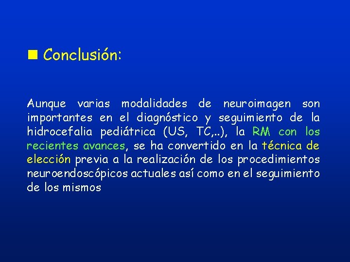 n Conclusión: Aunque varias modalidades de neuroimagen son importantes en el diagnóstico y seguimiento n Conclusión: Aunque varias modalidades de neuroimagen son importantes en el diagnóstico y seguimiento