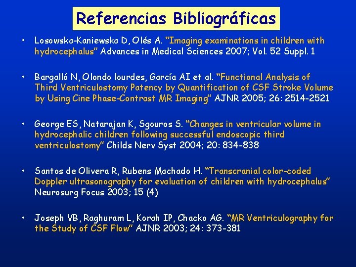 Referencias Bibliográficas • Losowska-Kaniewska D, Olés A. “Imaging examinations in children with hydrocephalus” Advances Referencias Bibliográficas • Losowska-Kaniewska D, Olés A. “Imaging examinations in children with hydrocephalus” Advances