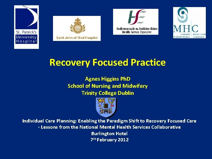 Recovery Focused Practice Agnes Higgins Ph. D School of Nursing and Midwifery Trinity College Recovery Focused Practice Agnes Higgins Ph. D School of Nursing and Midwifery Trinity College