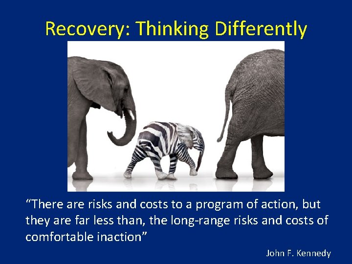 Recovery: Thinking Differently “There are risks and costs to a program of action, but Recovery: Thinking Differently “There are risks and costs to a program of action, but