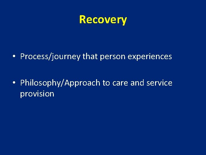 Recovery • Process/journey that person experiences • Philosophy/Approach to care and service provision Recovery • Process/journey that person experiences • Philosophy/Approach to care and service provision