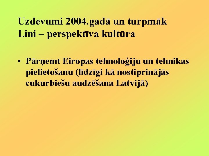 Uzdevumi 2004. gadā un turpmāk Lini – perspektīva kultūra • Pārņemt Eiropas tehnoloģiju un