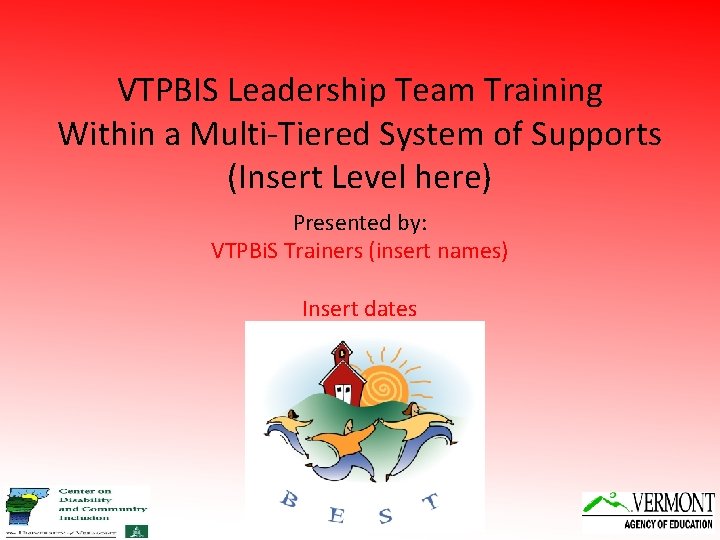 VTPBIS Leadership Team Training Within a Multi-Tiered System of Supports (Insert Level here) Presented