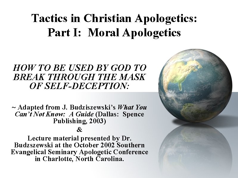 Tactics in Christian Apologetics: Part I: Moral Apologetics HOW TO BE USED BY GOD Tactics in Christian Apologetics: Part I: Moral Apologetics HOW TO BE USED BY GOD