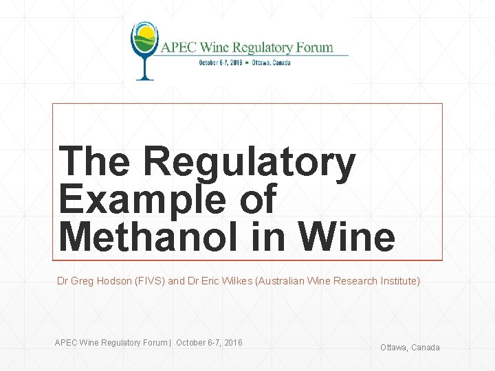 The Regulatory Example of Methanol in Wine Dr Greg Hodson (FIVS) and Dr Eric