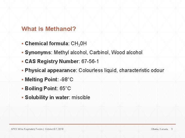 What is Methanol? ▪ Chemical formula: CH 30 H ▪ Synonyms: Methyl alcohol, Carbinol,