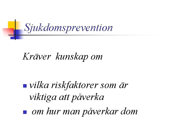 Sjukdomsprevention Kräver kunskap om vilka riskfaktorer som är viktiga att påverka n om hur