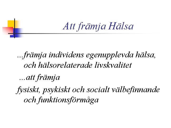 Att främja Hälsa. . . främja individens egenupplevda hälsa, och hälsorelaterade livskvalitet. . .