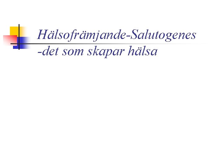 Hälsofrämjande-Salutogenes -det som skapar hälsa 